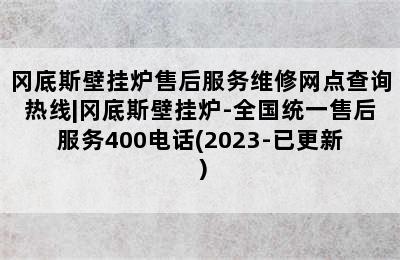 冈底斯壁挂炉售后服务维修网点查询热线|冈底斯壁挂炉-全国统一售后服务400电话(2023-已更新）